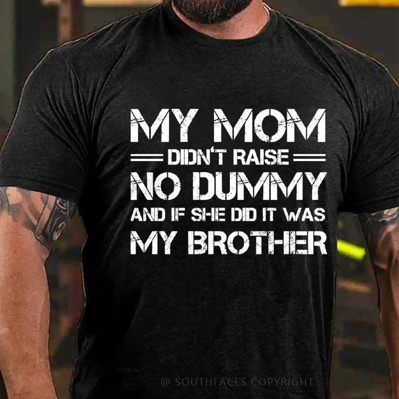 My Mom Didn't Raise No Dummy But If She Did It Was My Brother T-Shirt