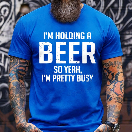I'm Holding A Beer So Yeah, I'm Pretty Busy T-Shirts