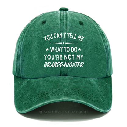 You Can't Tell Me What To Do You Are Not My Granddaughter Hat
