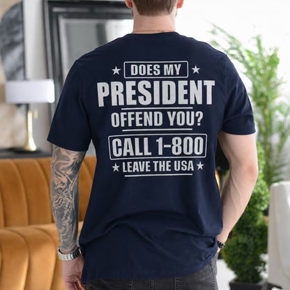 DOES MY PRESIDENT OFFEND YOU? CALL 1-800 LEAVE THE USA Unisex T-shirt/Crewneck/Hoodie