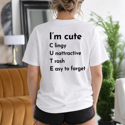 I'm Cute Clingy Unattractive Trash Easy to Forget Gift Unisex T-shirt/Crewneck/Hoodie