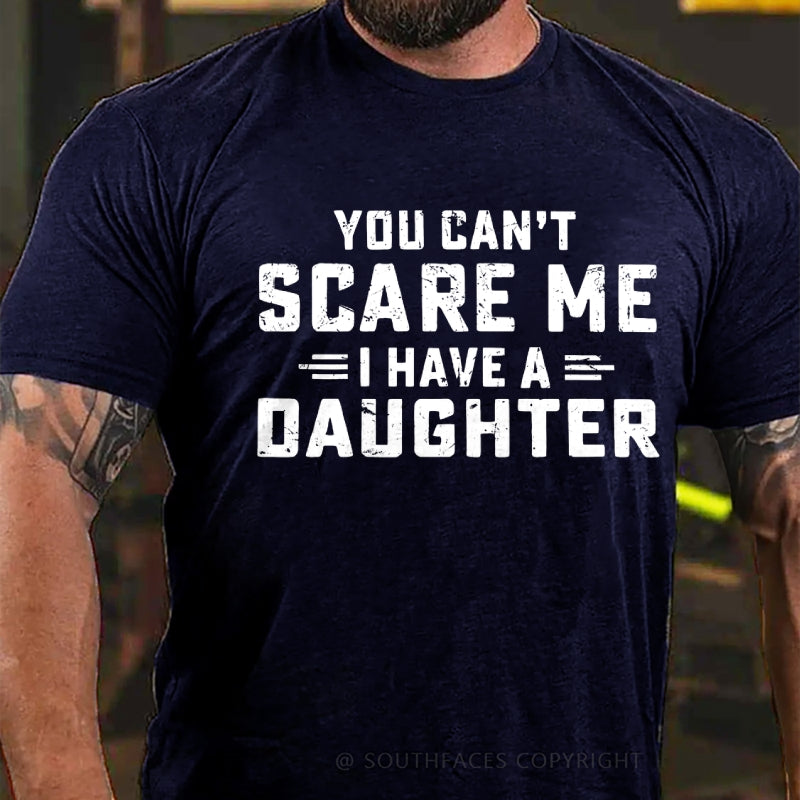 You Can't Scare Me I have One Daughters  T-Shirt