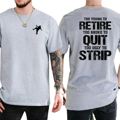 Too Young To Retire Too Broke To Quit Too Ugly To Strip T-Shirt, Funny Blue Collar Graphic Tee, Blue Collar Humor Apparel, Ironic Tshirt, Casual Menswear, For Men