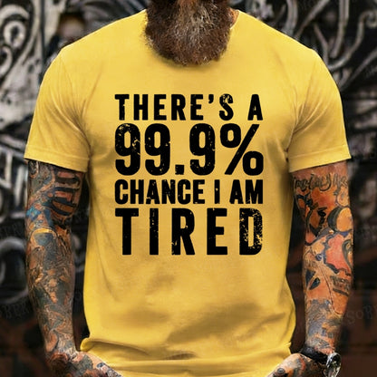 There's A 99.9% Chance I Am Tired T-Shirts