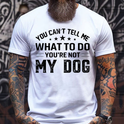 You Can't Tell Me What To Do You’re Not My Dog T-Shirts