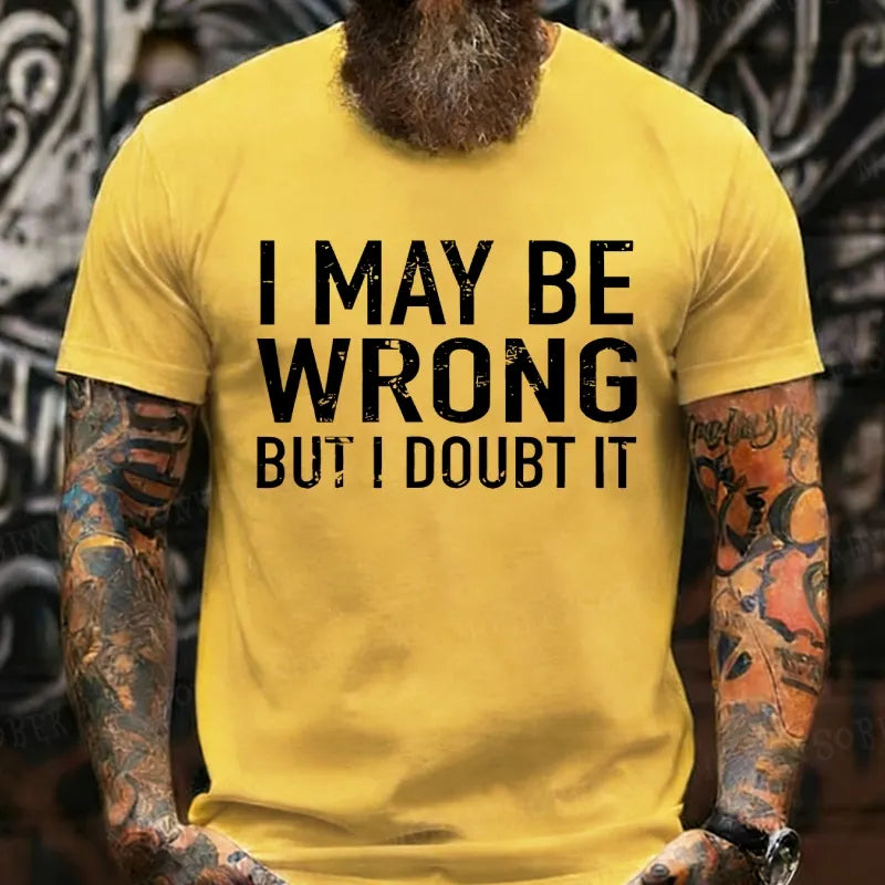 I May Be Wrong But I Doubt It shirts