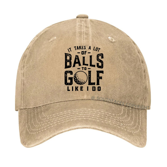 It Takes A Lot Of Balls To Golf Like I Do hat