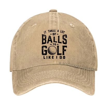 It Takes A Lot Of Balls To Golf Like I Do hat