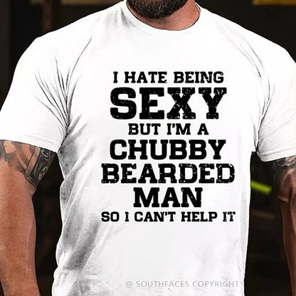 I Hate Being Sexy But I'm A Chubby Bearded Man So I Can't Help It T-Shirt
