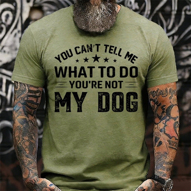 You Can't Tell Me What To Do You’re Not My Dog T-Shirts
