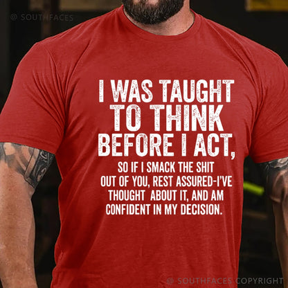 I Was Taught To Think Before I Act, So If I Smack The Shit....T-Shirt
