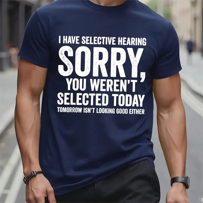 I Have Selective Hearing Sorry You Weren't Selected Today Tomorrow Isn't Looking Good Either t-shirts