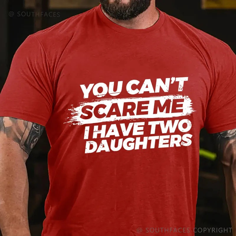 You Can't Scare Me I have Two Daughters T-Shirt