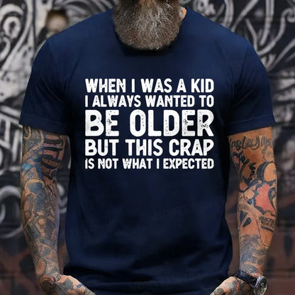 When I Was A Kid I Always Wanted To Be Older But This Crap Is Not What I Expected T-Shirts