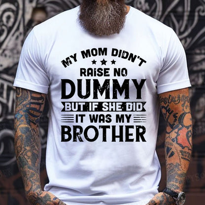 My Mom Didn't Raise No Dummy But If She Did It Was My Brother T-Shirts