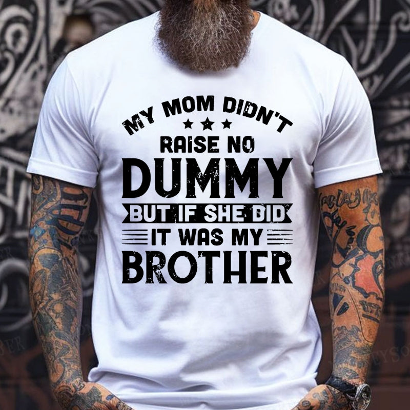 My Mom Didn't Raise No Dummy But If She Did It Was My Brother T-Shirts