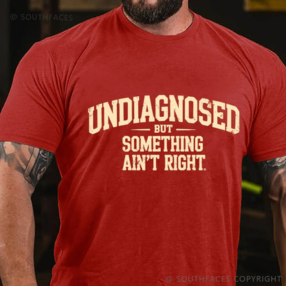 Undiagnosed But Something Ain't Right T-Shirt