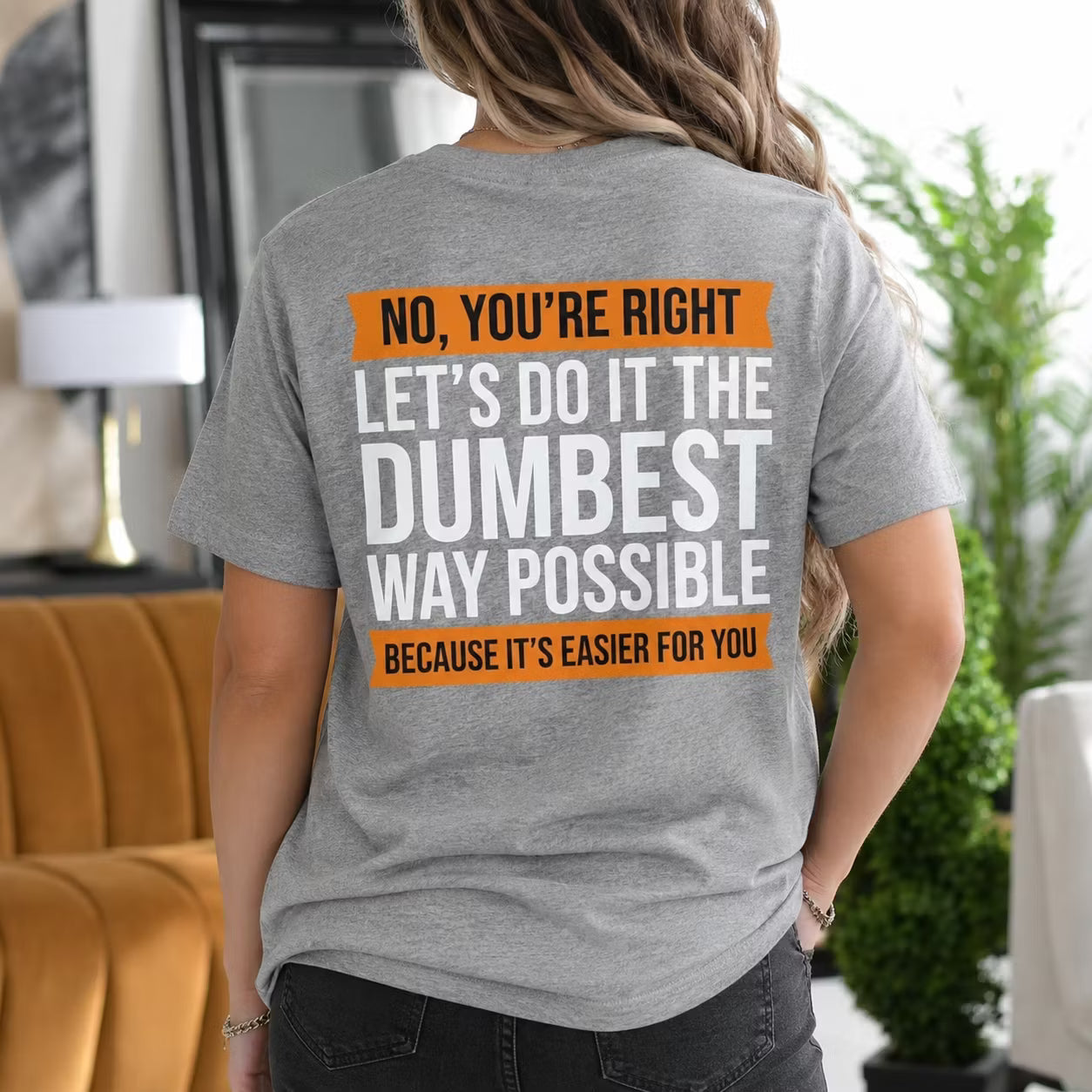 No you¡¯re right. Let¡¯s do it the dumbest way possible because it¡¯s easier for you Unisex T-shirt/Crewneck/Hoodie Unisex T-shirt/Crewneck/Hoodie