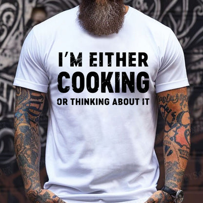 I'm Either Cooking Or Thinking About It T-Shirts