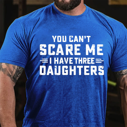 You Can't Scare Me I Have Three Daughters T-Shirt