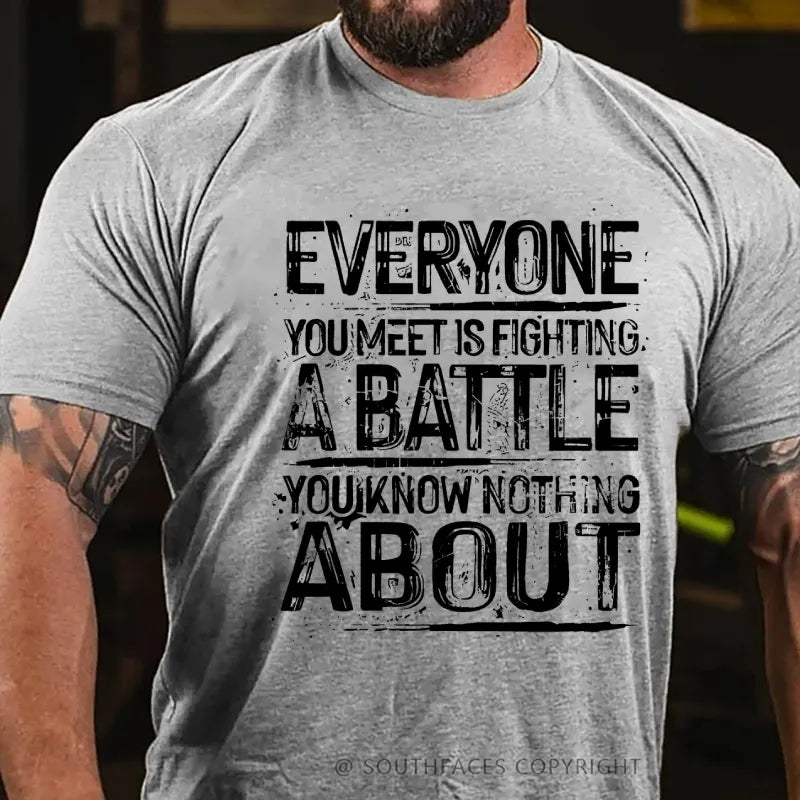 Everyone You Meet Is Fighting A Battle You Know Nothing About T-Shirt