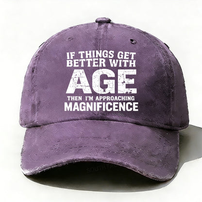 If Things Get Better With Age Then I'm Approaching Magnificence  Baseball Cap