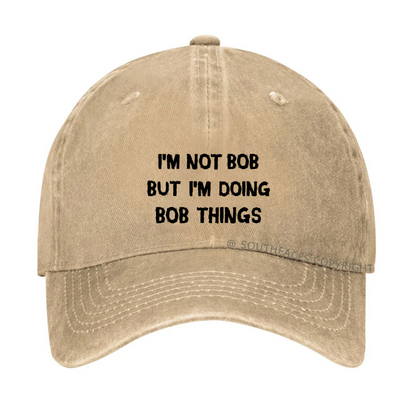 I'm Not Bob But I'm Doing Bob Things Hat