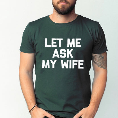 Let Me Ask My Wife Unisex T-shirt/Crewneck/Hoodie