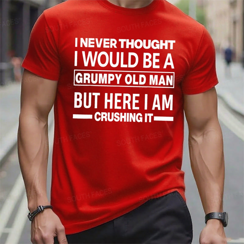 I Never Thought I Would Be A Grumpy Old Man But Here I Am Crushing It Funny T-Shirts