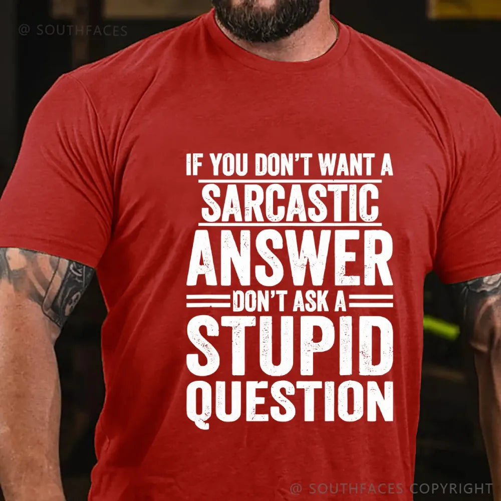 If You Don't Want A Sarcastic Answer Don't Ask A Stupid Question T-Shirt