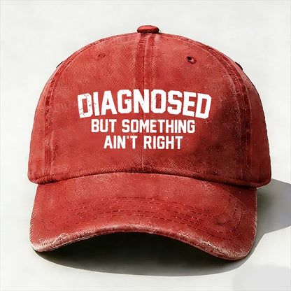 Diagnosed But Something Ain't Right Baseball Cap