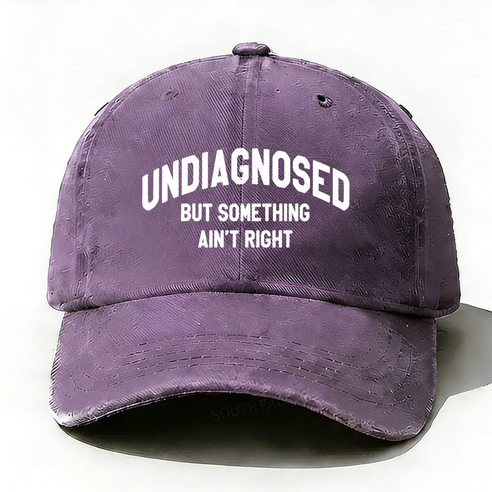Undiagnosed But Something Ain't Right  baseball cap