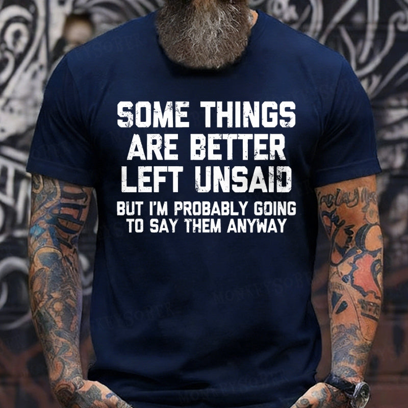 Some Things Are Better Left Unsaid But I'm Probably Going To Say Them Anyway shirts