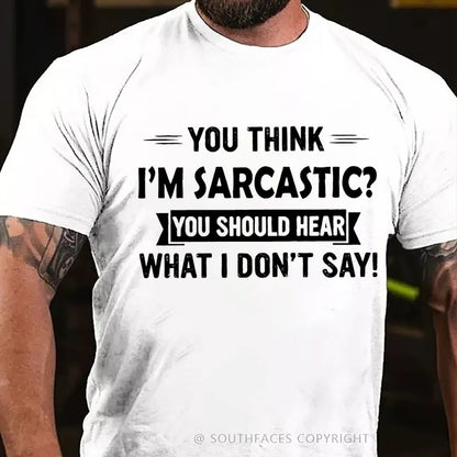 You Think I'm Sarcastic You Should Hear What I Don't Say T-Shirt
