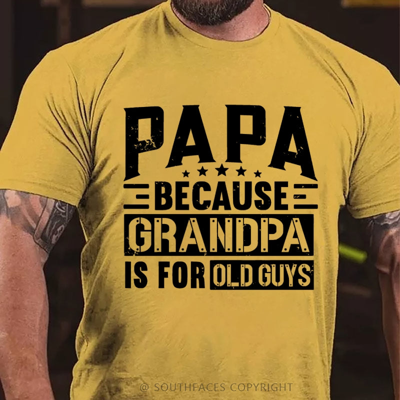 Papa Because Grandpa Is For Old Guys T-Shirt