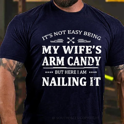 It's Not Easy Being My Wife's Arm Candy But Here I Am Nailing It  T-Shirt
