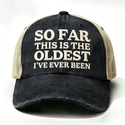 Embroidered So Far This Is The Oldest I've Ever Been Trucker Cap