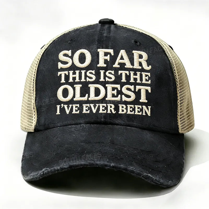 Embroidered So Far This Is The Oldest I've Ever Been Trucker Cap