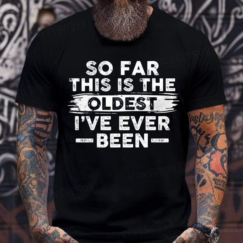 So Far This Is The Oldest I've Ever Been  T-Shirts