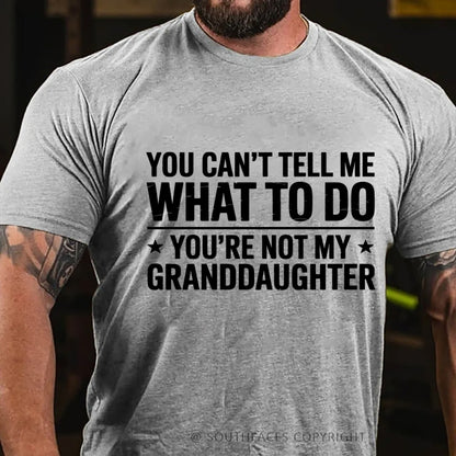 You Can't Tell Me What To Do You Are Not My Granddaughter T-Shirt
