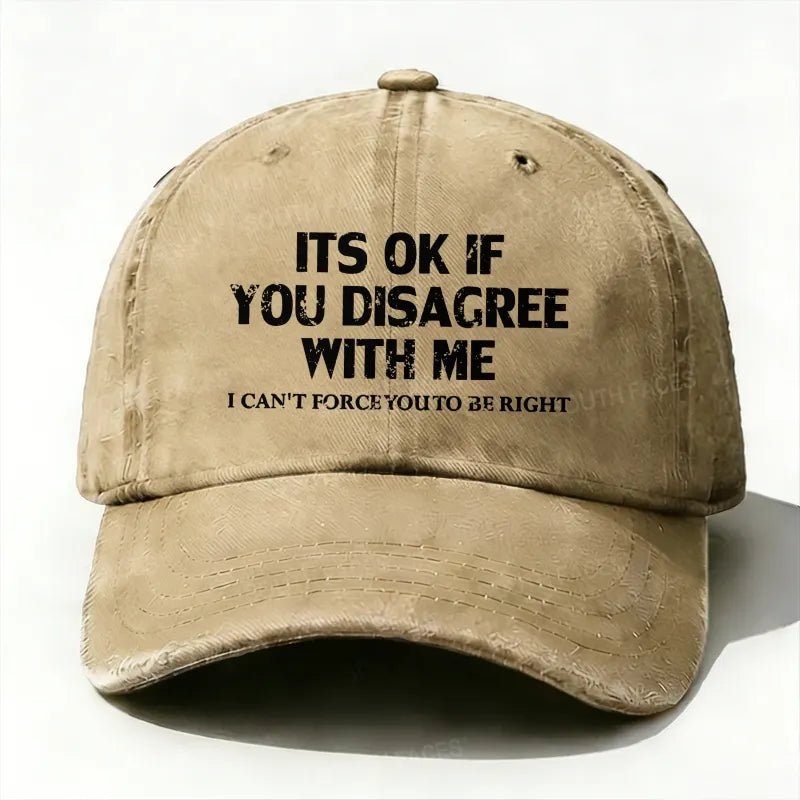 It¡®S Ok If You Disagree With Me I Can't Force You To Be Right baseball hats