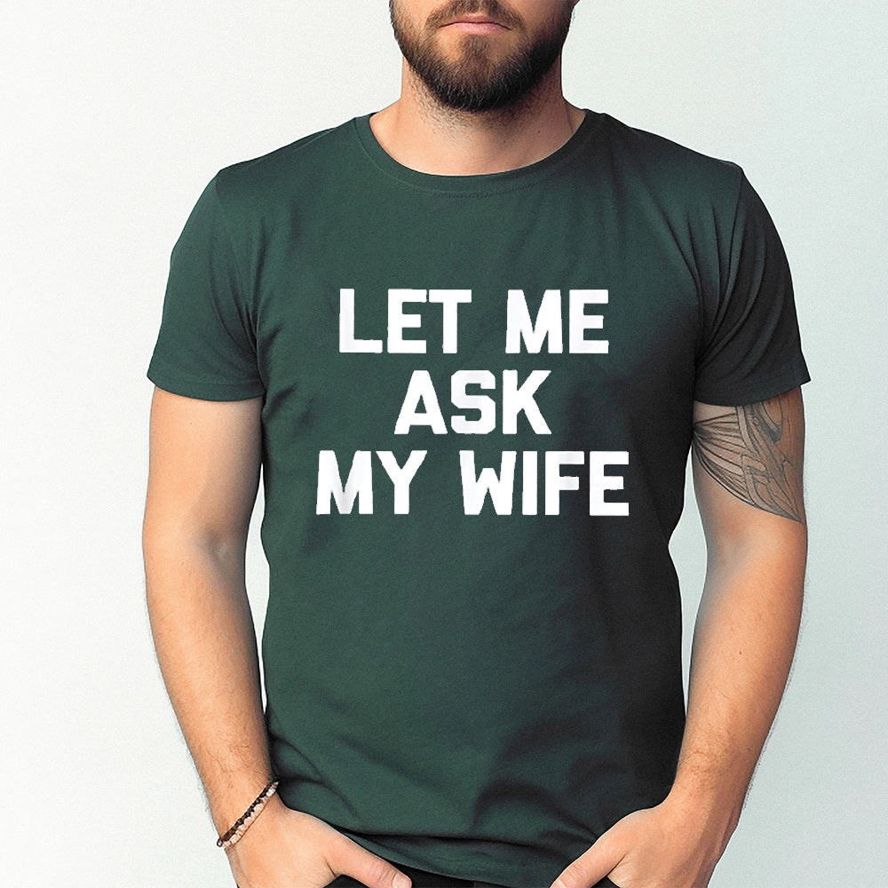 Let Me Ask My Wife Unisex T-shirt/Crewneck/Hoodie