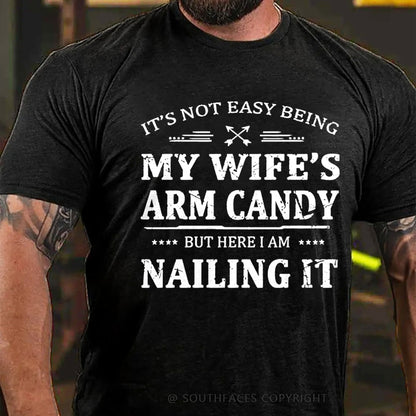 It's Not Easy Being My Wife's Arm Candy But Here I Am Nailing It  T-Shirt