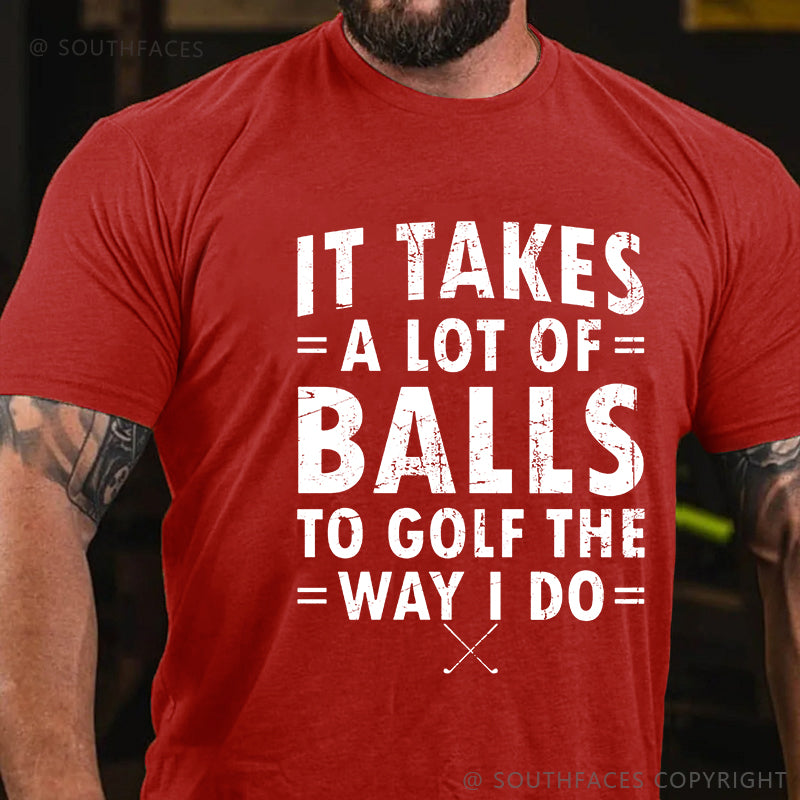 It Takes A Lot of Balls to Golf The Way I Do  T-shirt