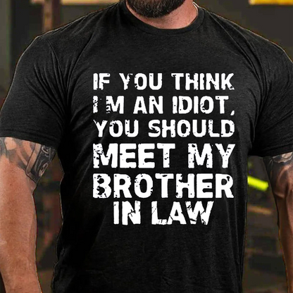 If You Think I'M An Idiot, You Should Meet My Brother In Law T-shirt