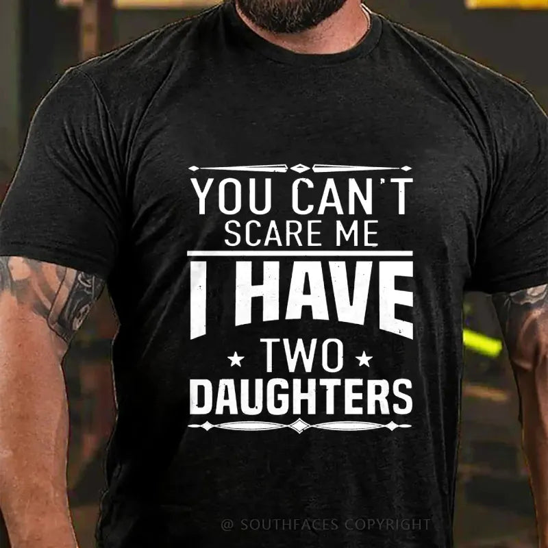 You Can't Scare Me I Have Two Daughters T-shirt