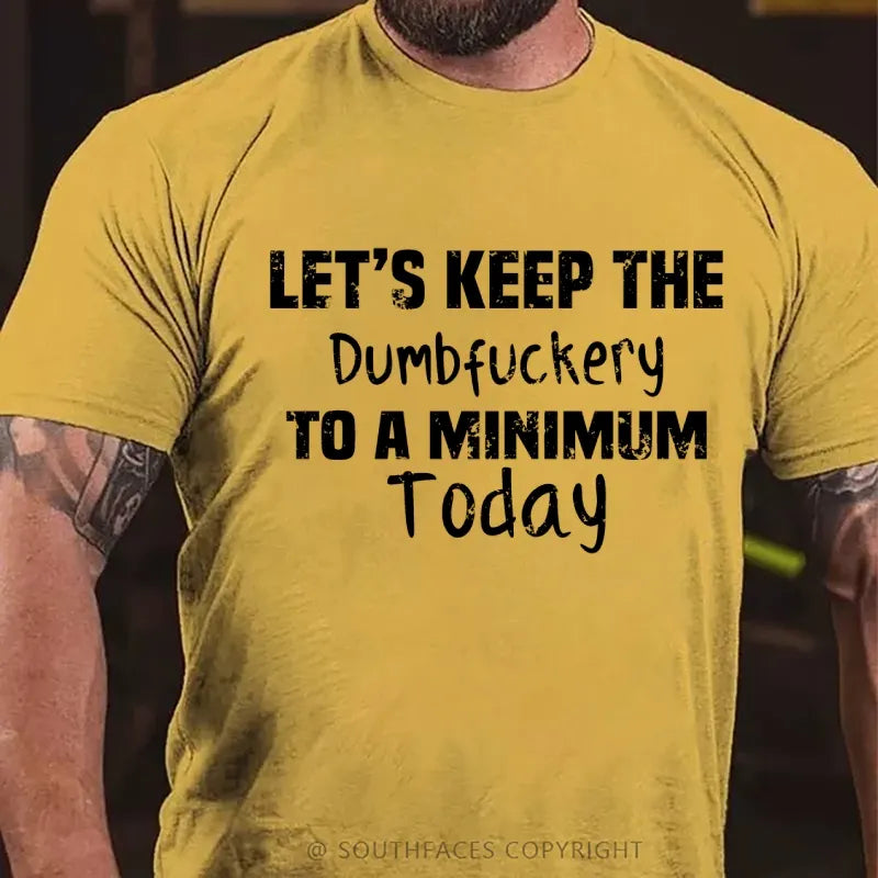 Let's Keep The Dumbfuckery To A Minimum Today T-Shirt