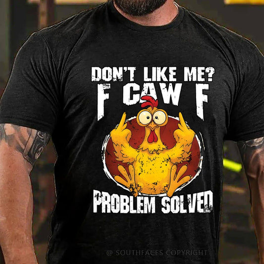 Don't Like Me? F-Caw-F Problem Solved T-Shirt