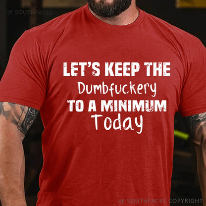 Let's Keep The Dumbfuckery To A Minimum Today T-Shirt