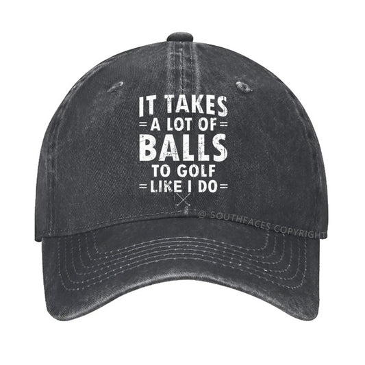 It Takes A Lot Of Balls To Golf Like I Do hat